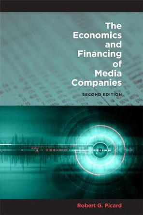 The Economics and Financing of Media Companies: Second Edition by Robert G. Picard