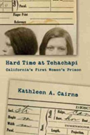 Hard Time at Tehachapi: California's First Women's Prison by Kathleen A. Cairns