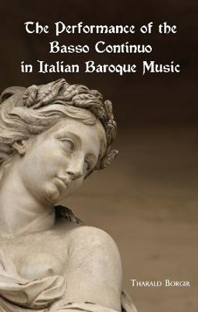 The Performance of the Basso Continuo in Italian Baroque Music by Tharald Borgir