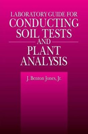 Laboratory Guide for Conducting Soil Tests and Plant Analysis by J. Benton Jones