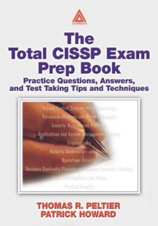 The Total CISSP Exam Prep Book: Practice Questions, Answers, and Test Taking Tips and Techniques by Thomas R. Peltier