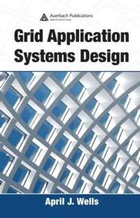 Grid Application Systems Design by April J. Wells
