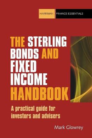 The Sterling Bonds and Fixed Income Handbook: A practical guide for investors and advisers by Mark Glowrey