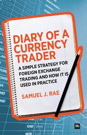 Diary of a Currency Trader: A simple strategy for foreign exchange trading and how it is used in practice by Samuel J. Rae