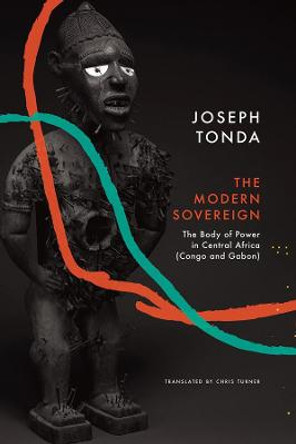 Modern Sovereign: The Body of Power in Central Africa (Congo and Gabon) by Joseph Tonda