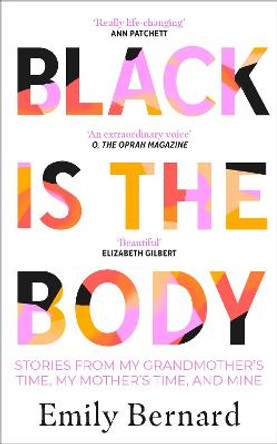 Black is the Body: Stories From My Grandmother's Time, My Mother's Time, and Mine by Emily Bernard