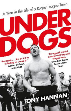 Underdogs: Keegan Hirst, Batley and a Year in the Life of a Rugby League Town by Tony Hannan