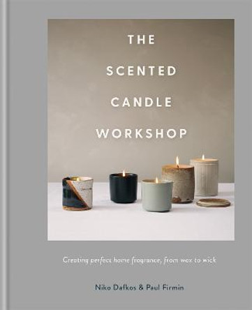 The Scented Candle Workshop: Creating perfect home fragrance, from wax to wick by Niko Dafkos