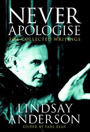 Never Apologise: The Collected Writings of Lindsay Anderson by Lindsay Anderson