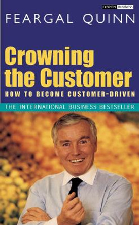Crowning the Customer: How To Become Customer-Driven by Senator Feargal Quinn