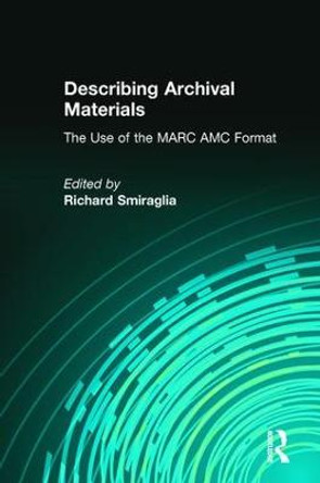 Describing Archival Materials: The Use of the MARC AMC Format by Richard Smiraglia