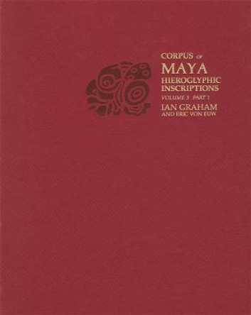 Corpus of Maya Hieroglyphic Inscriptions, Volume 3: Part 1: Yaxchilan by Ian Graham