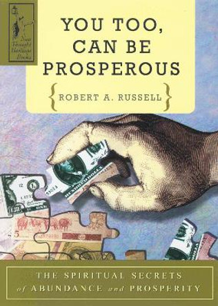 You Too Can be Prosperous: The Spiritual Secrets of Abundance and Prosperity by Robert A. Russell