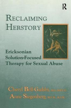 Reclaiming Herstory: Ericksonian Solution-Focused Therapy For Sexual Abuse by Cheryl Bell-Gadsby