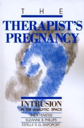 The Therapist's Pregnancy: Intrusion in the Analytic Space by Sheri Fenster