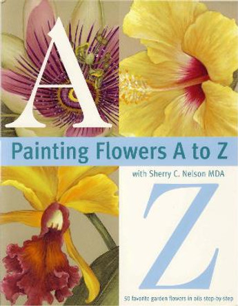 Painting Flowers from A-Z with Sherry C.Nelson, MDA by Sherry Nelson