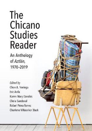 The Chicano Studies Reader: An Anthology of Aztlan, 1970-2019 by Chon A. Noriega