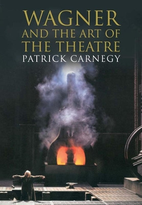 Wagner and the Art of the Theatre by Patrick Carnegy 9780300197150