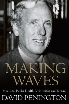 Making Waves: Medicine, Public Health, Universities and Beyond by David Penington 9780522877052