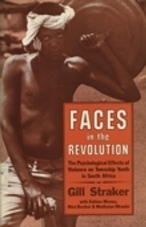 Faces in the Revolution: The Psychological Effects of Violence on Township Youth in South Africa by Gill Straker 9780821410400