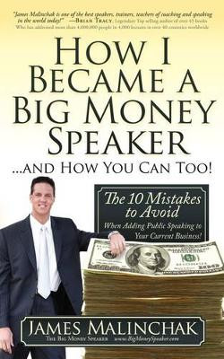 How I Became A Big Money Speaker And How You Can Too!: The 10 Mistakes to Avoid When Adding Public Speaking to Your Current Business! by James Malinchak 9780982379332
