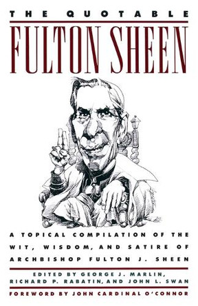 The Quotable Fulton Sheen: A Topical Compilation of the Wit, Wisdom, and Satire of Archbishop Fulton J. Sheen by Fulton Sheen 9780385262262