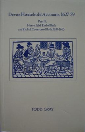 Devon Household Accounts 1627-59, Part II - Henry, Earl of Bath, and Rachel, Countess of Bath, of Tawstock and London, 1639-54 by Todd Gray