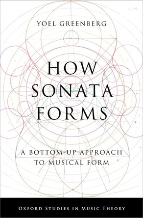 How Sonata Forms: A Bottom-Up Approach to Musical Form by Yoel Greenberg 9780197526286