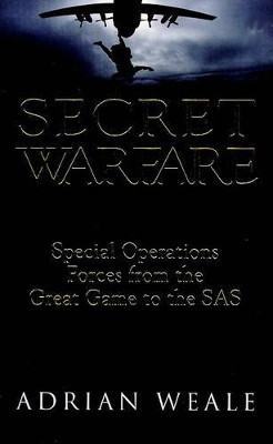 Secret Warfare: Special Operations Forces from the Great Game to the SAS by Adrian Weale 9780340658246 [USED COPY]