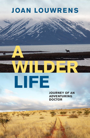 A Wilder Life: Journey of an Adventuring Doctor by Joan Louwrens