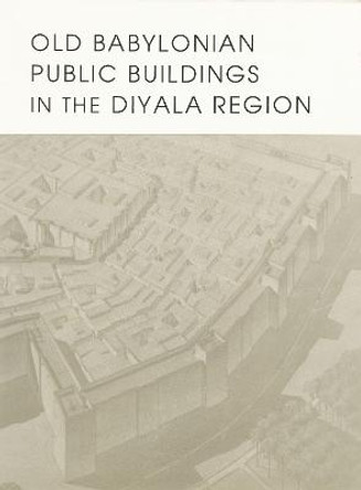 Old Babylonian Public Buildings in the Diyala Region. Part One: Excavations at Ishchali, Part Two: Khafajah Mounds B, C, and D. by Pinhas Delougaz