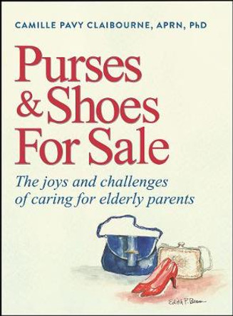 Purses & Shoes for Sale: The Joys and Challenges of Caring for Elderly Parents by Camille Pavy Claibourne