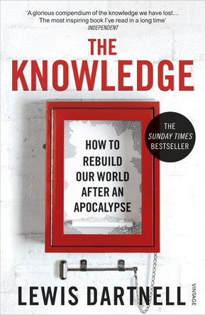 The Knowledge: How To Rebuild Our World After An Apocalypse by Lewis Dartnell