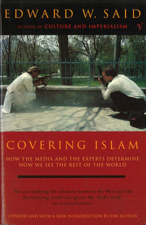 Covering Islam: How the Media and the Experts Determine How We See the Rest of the World (Fully Revised Edition) by Edward W. Said