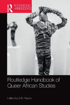 Routledge Handbook of Queer African Studies by S.N. Nyeck
