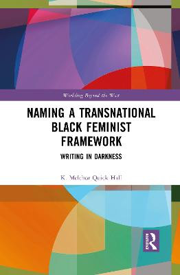 Naming a Transnational Black Feminist Framework: Writing in Darkness by K. Melchor Quick Hall