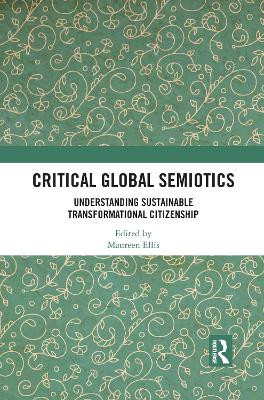 Critical Global Semiotics: Understanding Sustainable Transformational Citizenship by Maureen Ellis