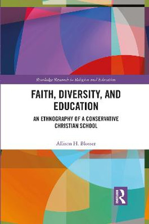 Faith, Diversity, and Education: An Ethnography of a Conservative Christian School by Allison Blosser