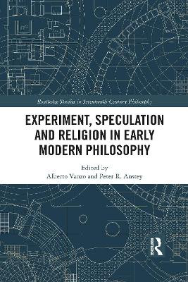 Experiment, Speculation and Religion in Early Modern Philosophy by Alberto Vanzo