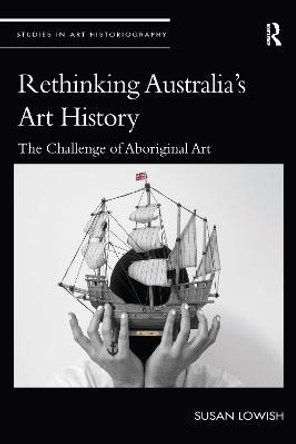 Rethinking Australia's Art History: The Challenge of Aboriginal Art by Susan Lowish