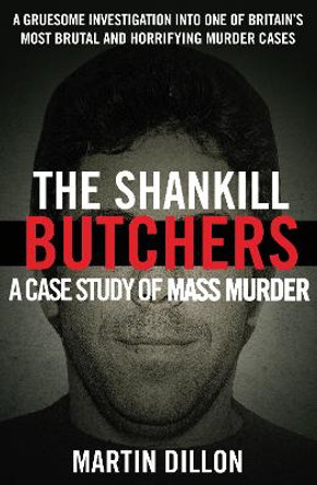 The Shankill Butchers: A Case Study of Mass Murder by Martin Dillon