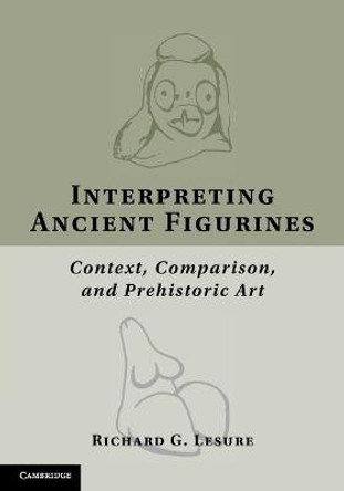 Interpreting Ancient Figurines: Context, Comparison, and Prehistoric Art by Richard G. Lesure