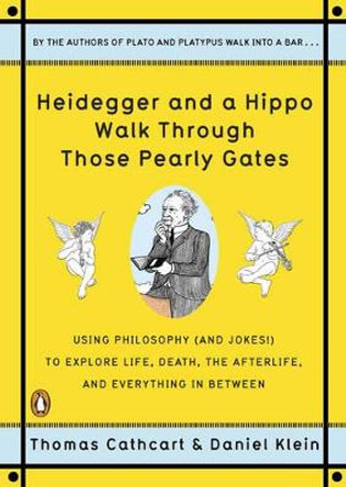 Heidegger And A Hippo Walk Through Those Pearly Gates: Using Philosophy (and Jokes!) to Explore Life, Death, the Afterlife, and Everything in Betweeen by Thomas Cathcart