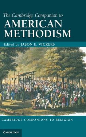 The Cambridge Companion to American Methodism by Jason E. Vickers