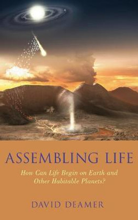 Assembling Life: How Can Life Begin on Earth and Other Habitable Planets? by David W. Deamer