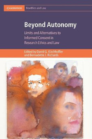 Beyond Autonomy: Limits and Alternatives to Informed Consent in Research Ethics and Law by David G. Kirchhoffer
