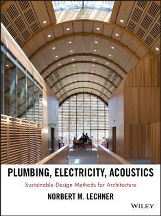 Plumbing, Electricity, Acoustics: Sustainable Design Methods for Architecture by Norbert M. Lechner