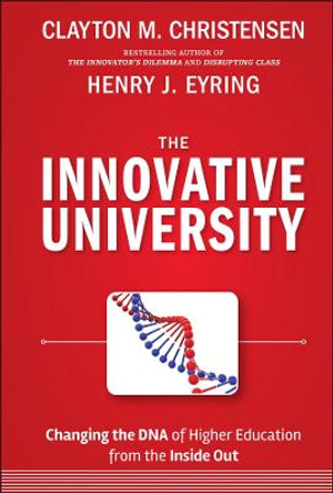 The Innovative University: Changing the DNA of Higher Education from the Inside Out by Clayton M. Christensen