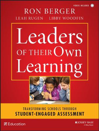 Leaders of Their Own Learning: Transforming Schools Through Student-Engaged Assessment by Ron Berger