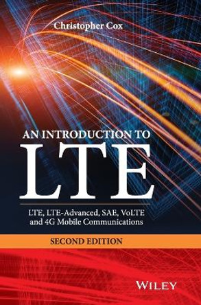 An Introduction to LTE: LTE, LTE-Advanced, SAE, VoLTE and 4G Mobile Communications by Christopher Cox